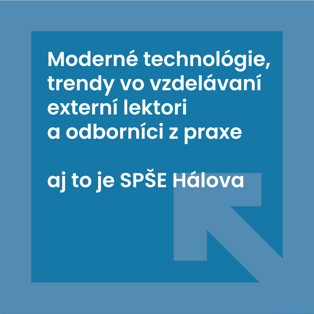 Plagát: 

Moderné technológie, trendy vo vzdelávaní externí lektori a odborníci z praxe aj to je SPŠE Hálova